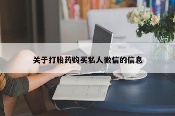 紫竹药业打胎药网购关于打胎药购买私人微信的信息