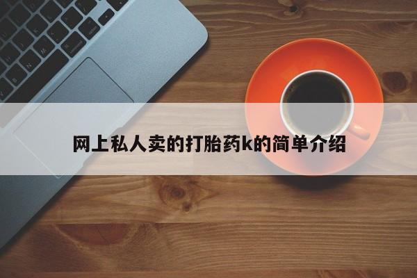 紫竹药业打胎药网购网上私人卖的打胎药k的简单介绍