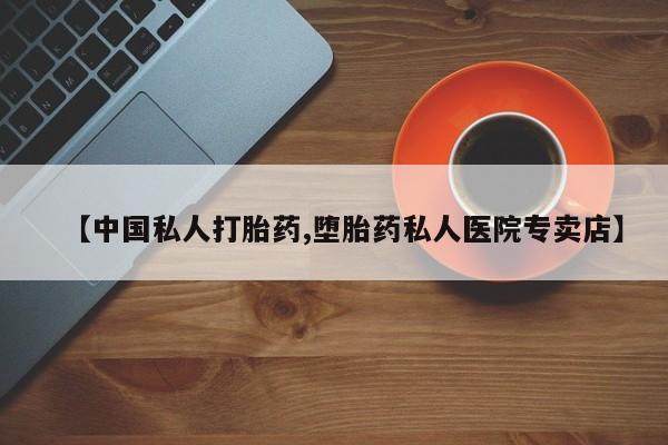 紫竹药业打胎药网购【中国私人打胎药,堕胎药私人医院专卖店】