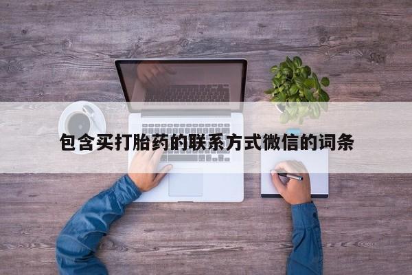 紫竹药业打胎药网购包含买打胎药的联系方式微信的词条