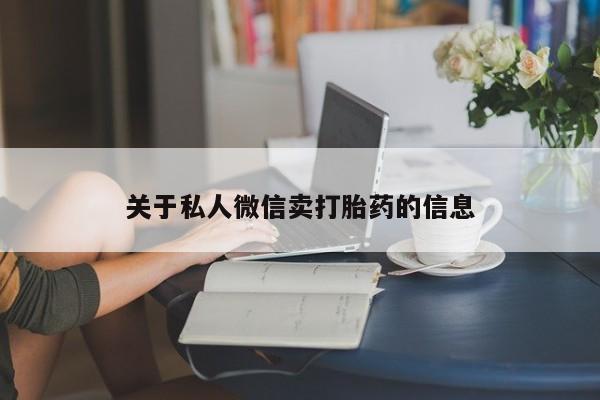 紫竹药业打胎药网购关于私人微信卖打胎药的信息