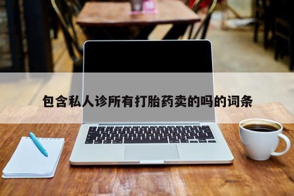 紫竹药业打胎药网购包含私人诊所有打胎药卖的吗的词条