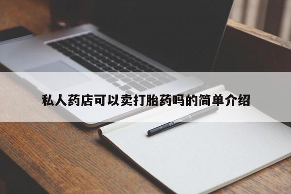 紫竹药业打胎药网购私人药店可以卖打胎药吗的简单介绍