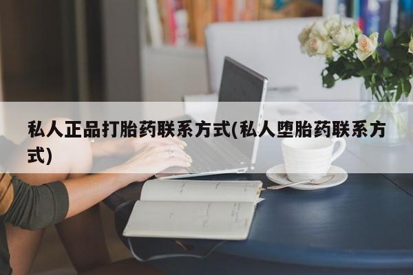 紫竹药业打胎药网购私人正品打胎药联系方式(私人堕胎药联系方式)